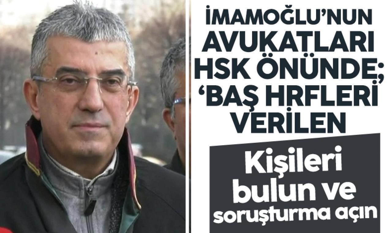 Ekrem İmamoğlu'nun avukatları HSK önünde: Baş harfleri verilen kişileri bulun ve soruşturma açın!