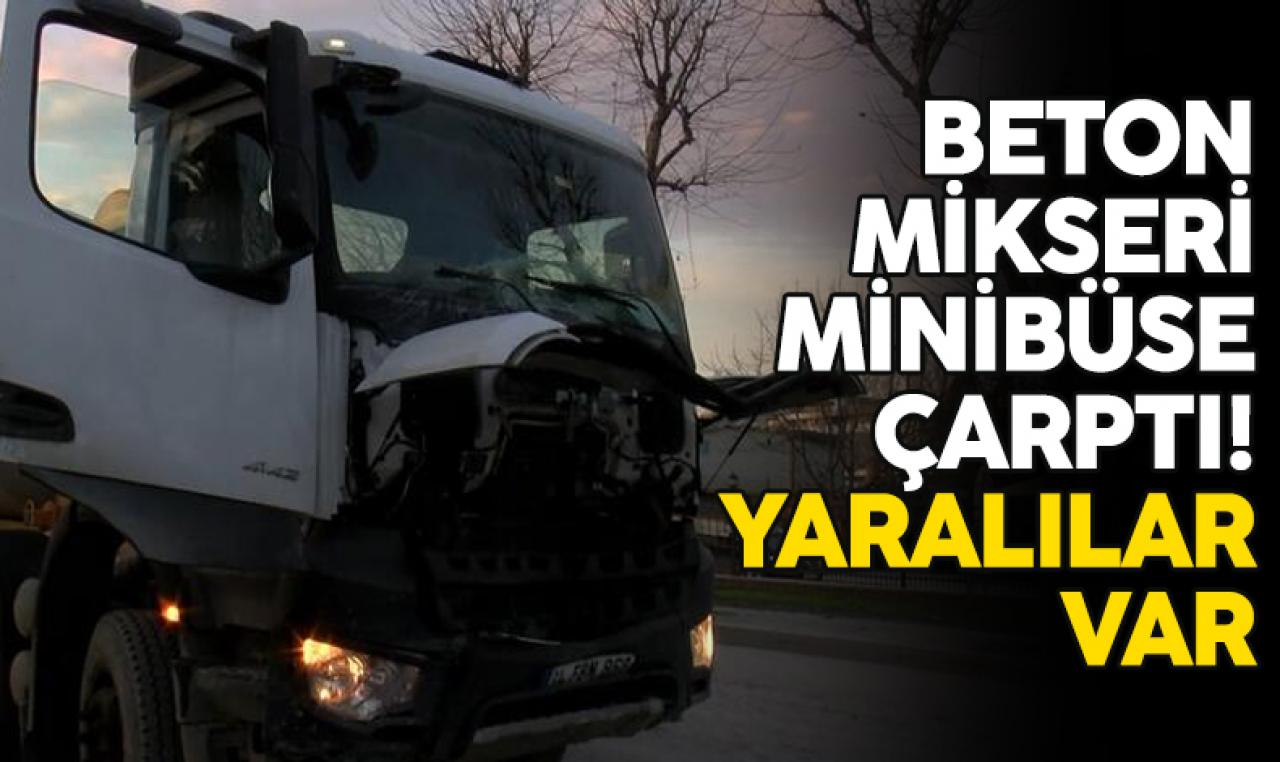 Bahçelievler'de beton mikseri, minibüse çarptı: 5 yaralı