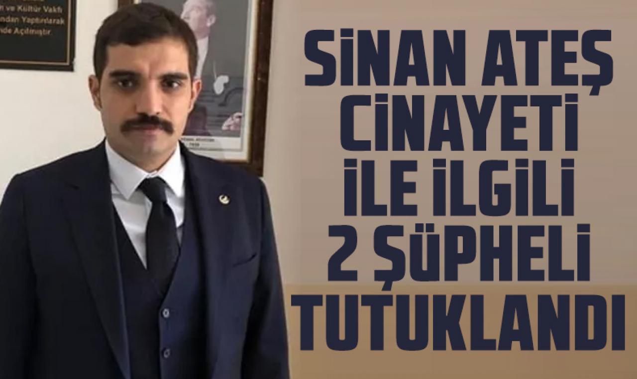 Sinan Ateş cinayetinde 2 tutuklama!