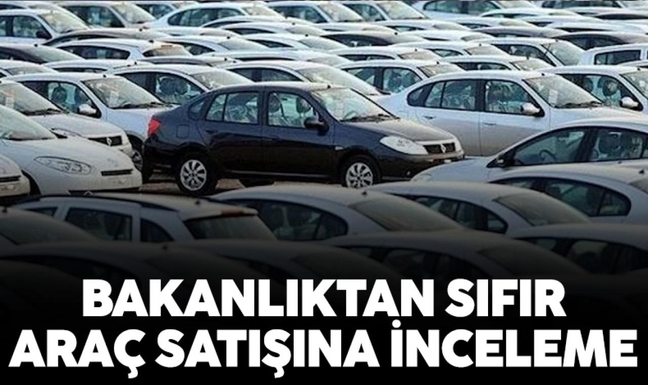 Bakanlıktan sıfır kilometre araç satışı hakkında inceleme