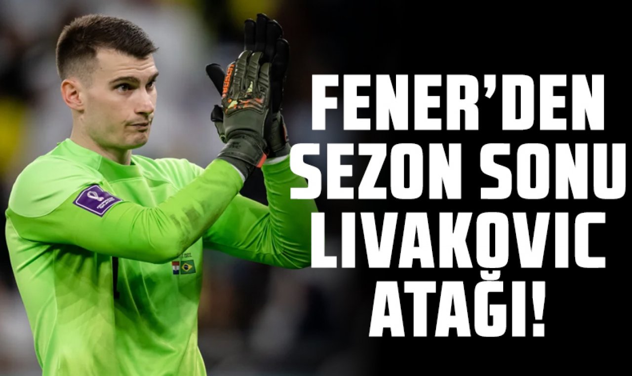 Fenerbahçe'den sezon sonu Livakovic atağı