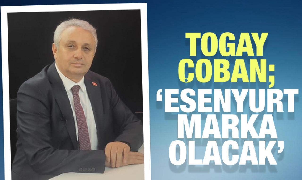 Togay Çoban: Esenyurt marka olacak