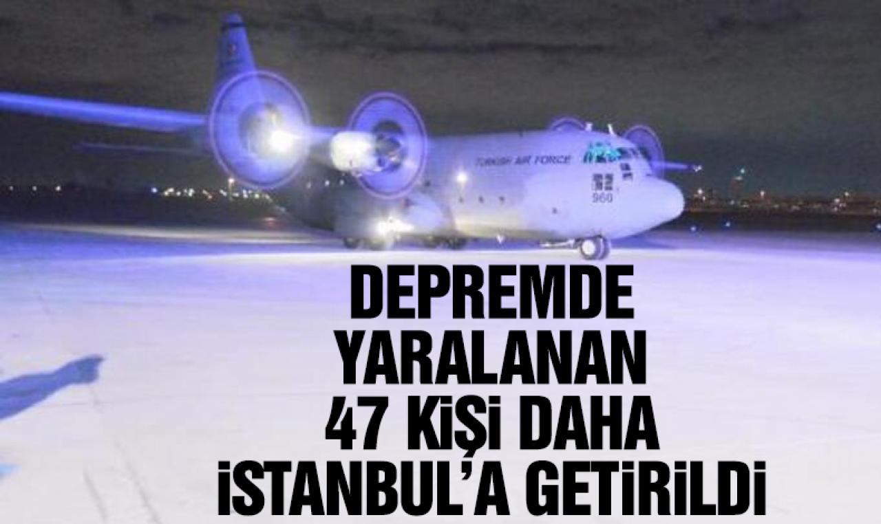 Depremde yaralanan 47 kişi daha askeri kargo uçağı ile İstanbul’a getirildi