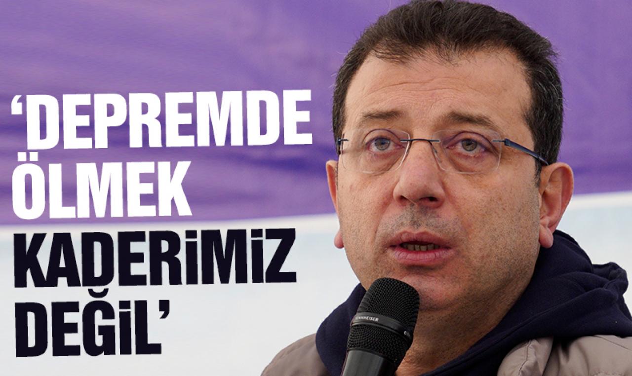 Ekrem İmamoğlu: Depremde ölmek kaderimiz değil