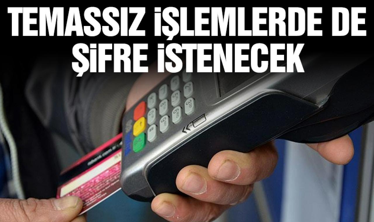 Temassız alışverişlerde de şifre kararı!