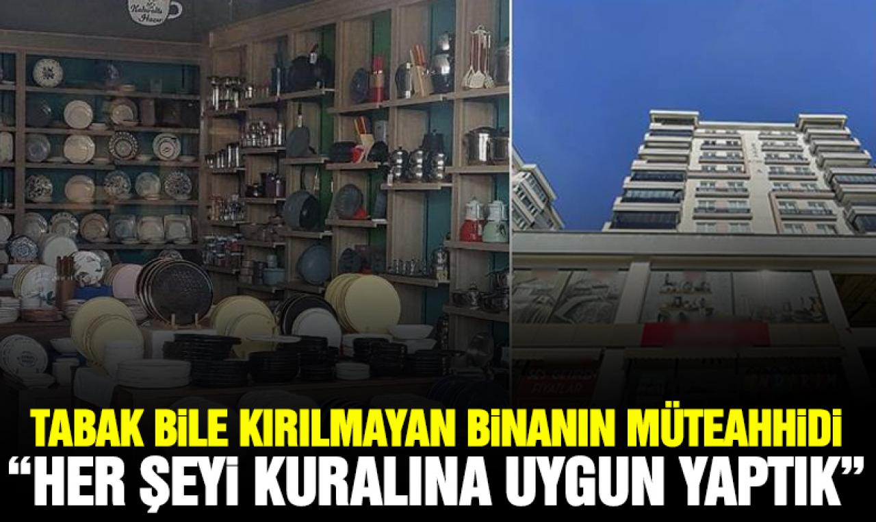 Tabak bile kırılmayan binanın müteahhidi konuştu: Her şeyi kuralına göre yaptım, deprem değil bina öldürüyor