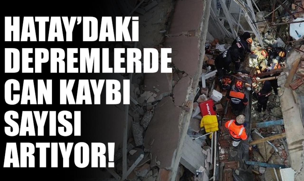 Hatay'ı vuran depremlerde can kaybı yükseliyor!