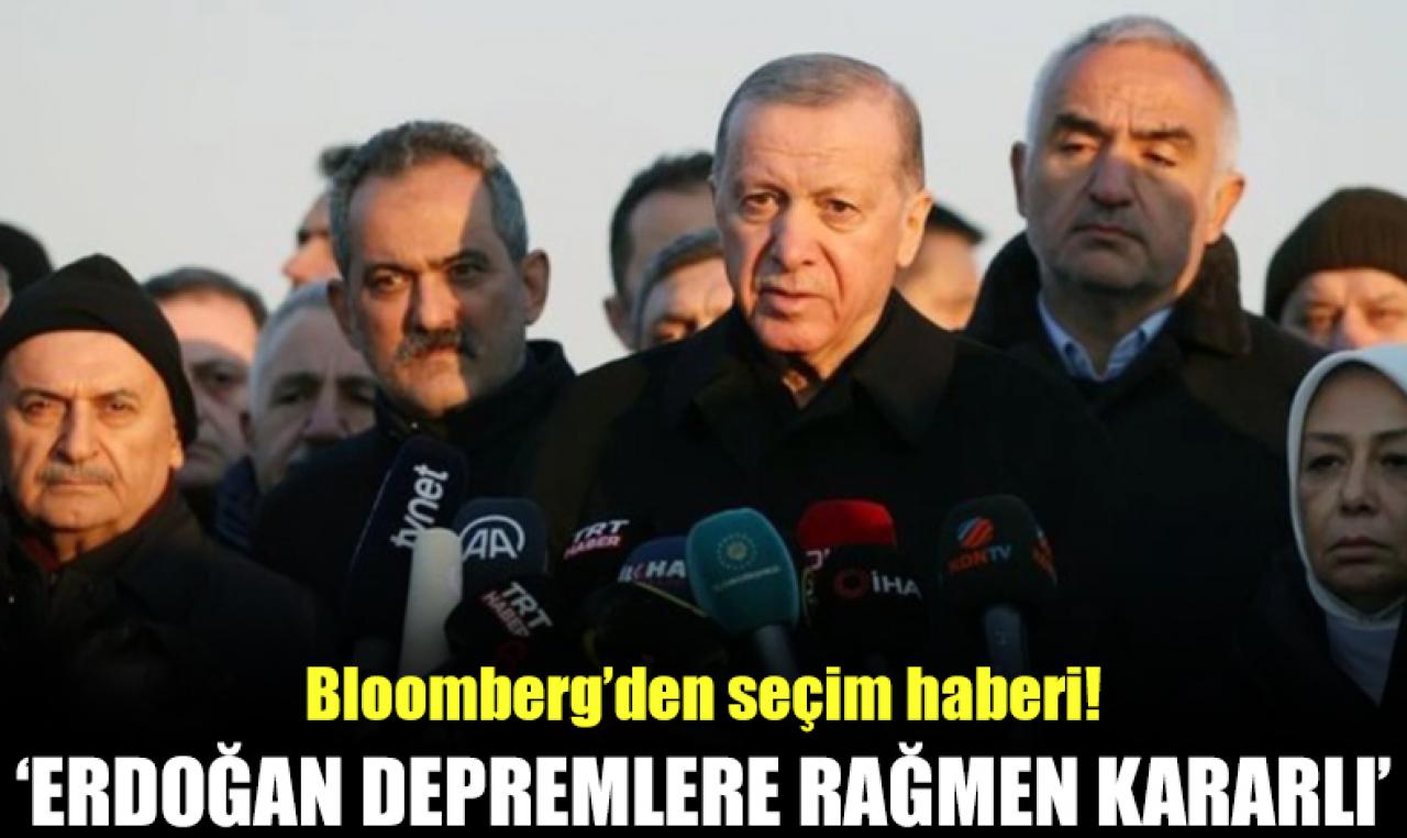 Bloomberg: Erdoğan depremlere rağmen seçim tarihinde ısrarcı