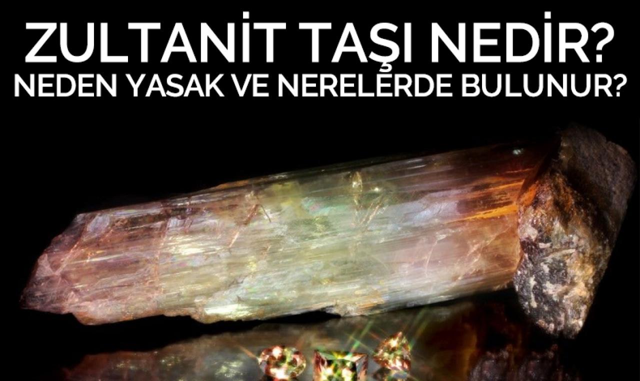 Zultanit Taşı nedir, nerelerde bulunur? Zultanit taşı neden yasak?