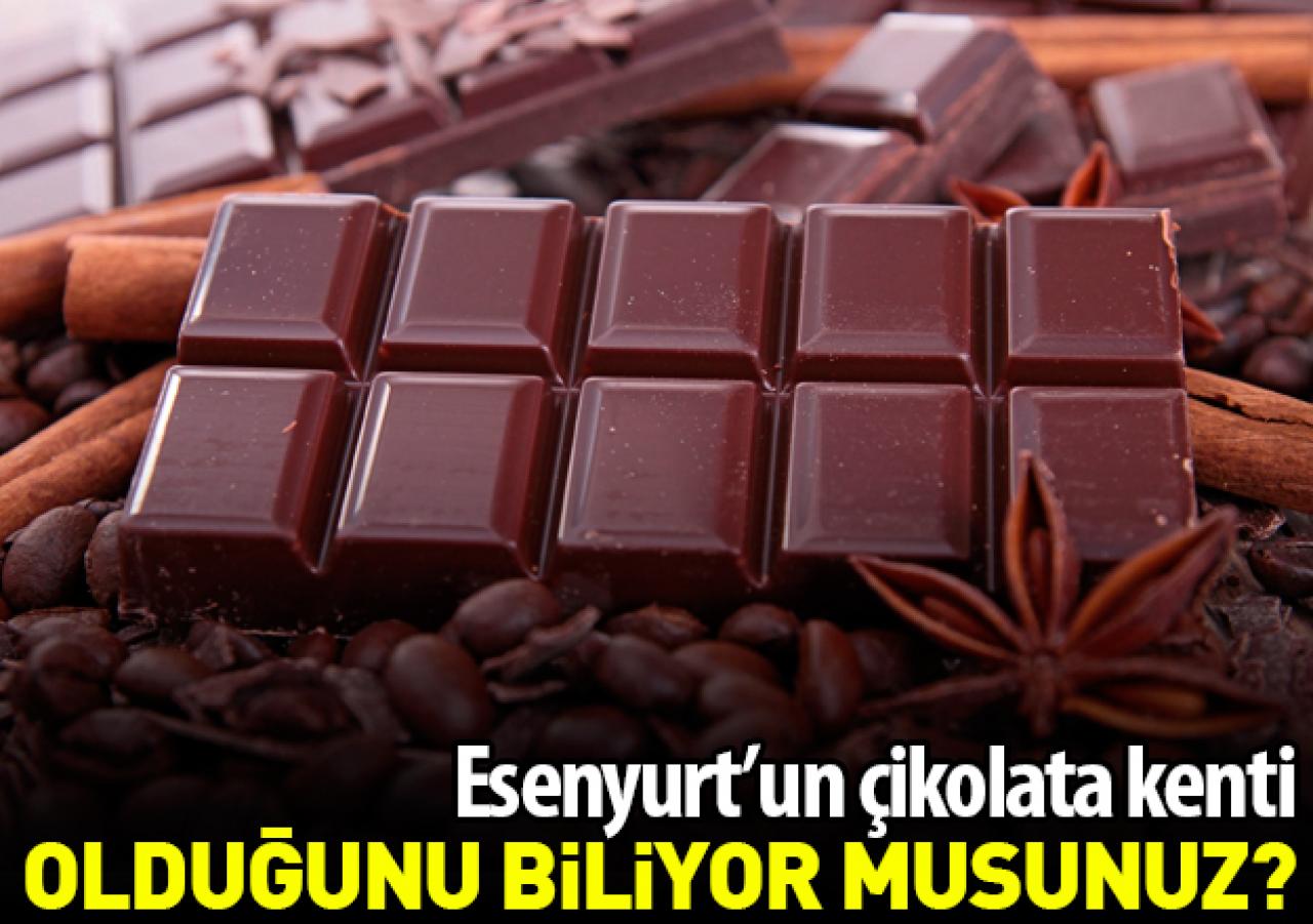 Esenyurt’un çikolata kenti olduğunu biliyor musunuz?