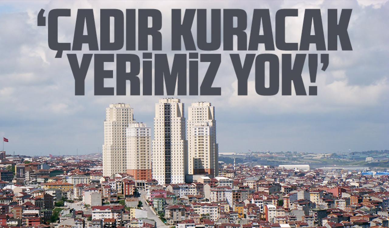 Çadır kuracak yerimiz yok!