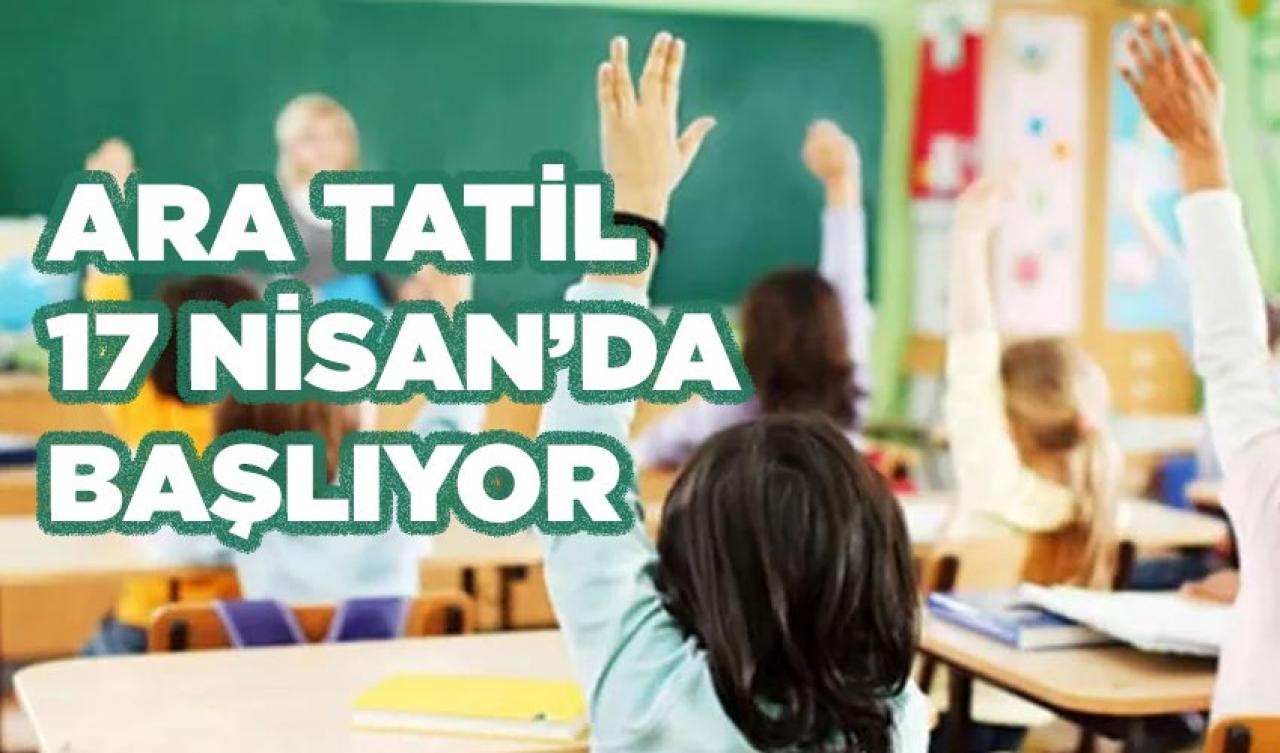 Öğrencilere müjde! Ara tatil 17 Nisan'da başlıyor