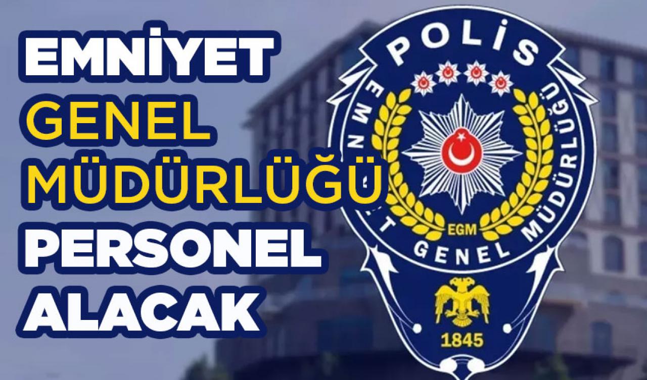 Emniyet Genel Müdürlüğü çok sayıda personel alacak