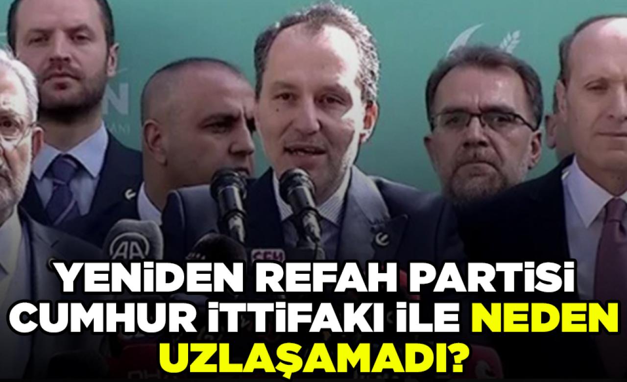 Yeniden Refah Partisi Cumhur İttifakı ile neden uzlaşamadı?