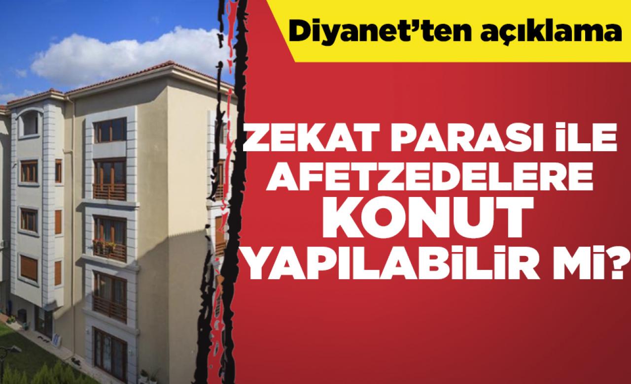 Zekat parası ile afetzedelere konut yapılabilir mi?