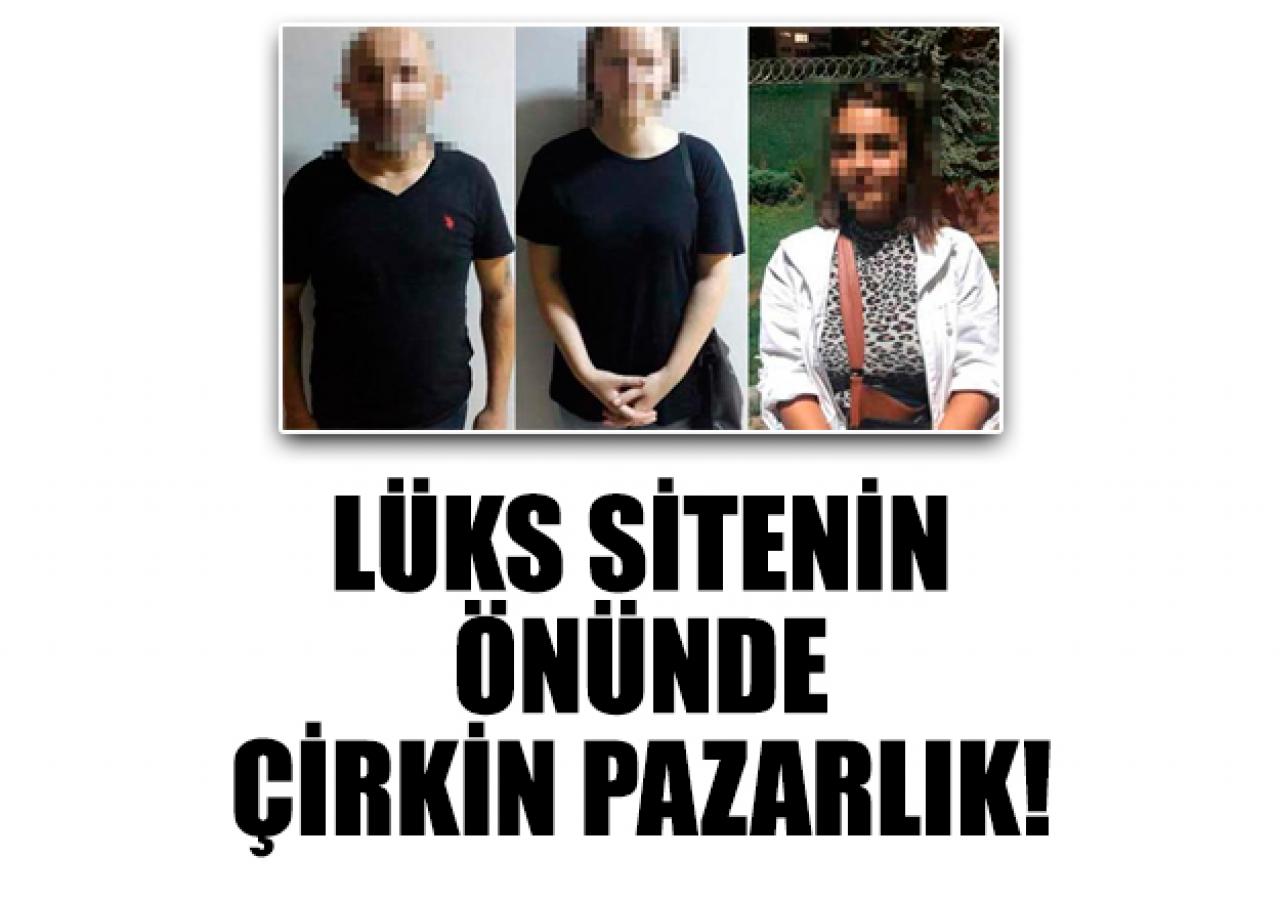 Lüks site önünde çirkin pazarlık