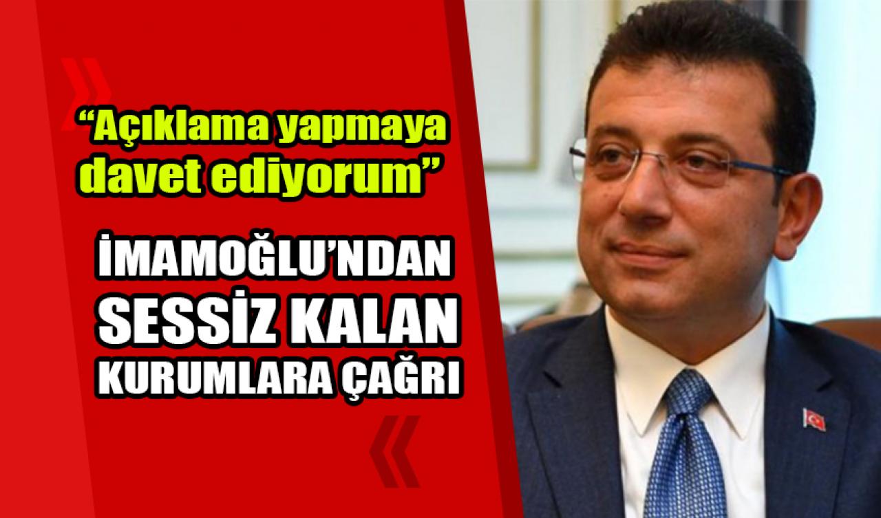 İmamoğlu'ndan sessiz kalan kurumlara çağrı: Açıklama yapmaya davet ediyorum