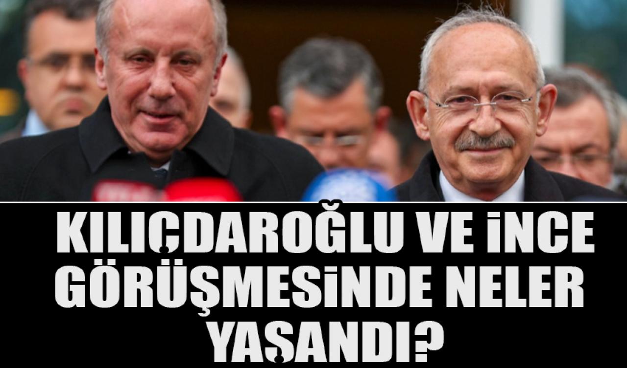 İnce ve Kılıçdaroğlu görüşmesinde neler yaşandı?