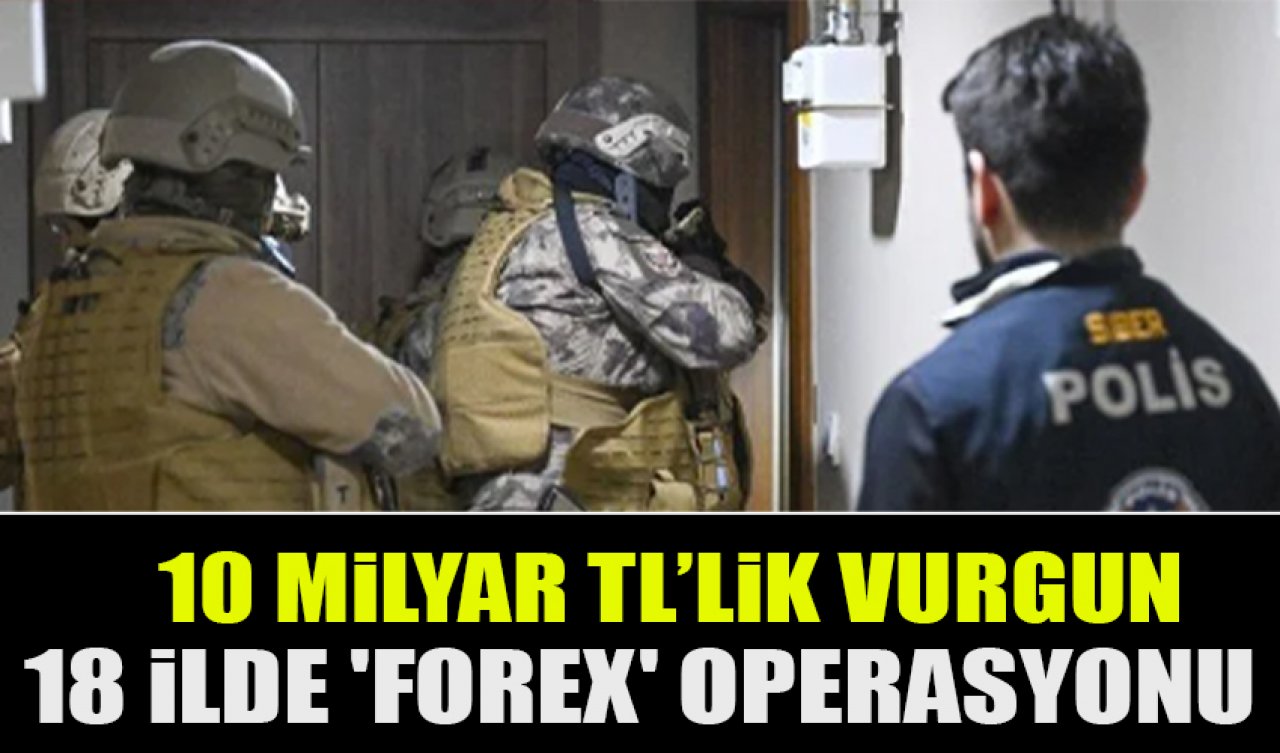 18 ilde 'forex' operasyonu: 10 milyar TL'lik vurgun