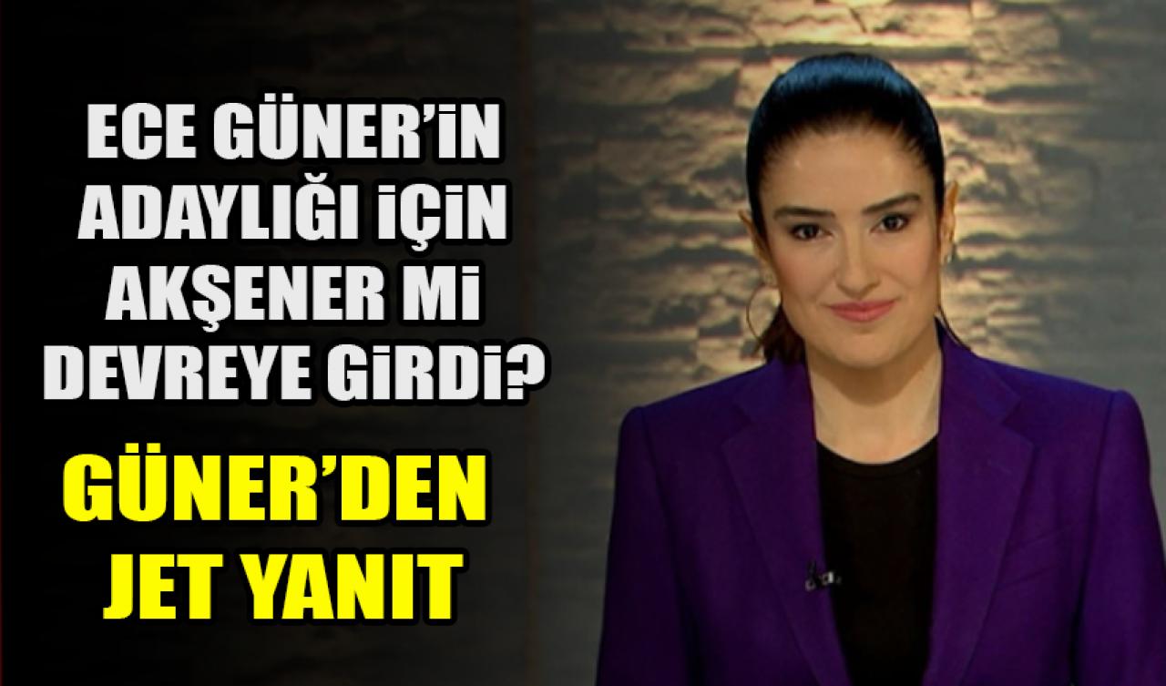 Ece Güner’in adaylığı için Akşener mi devreye girdi? Güner'den jet yanıt!