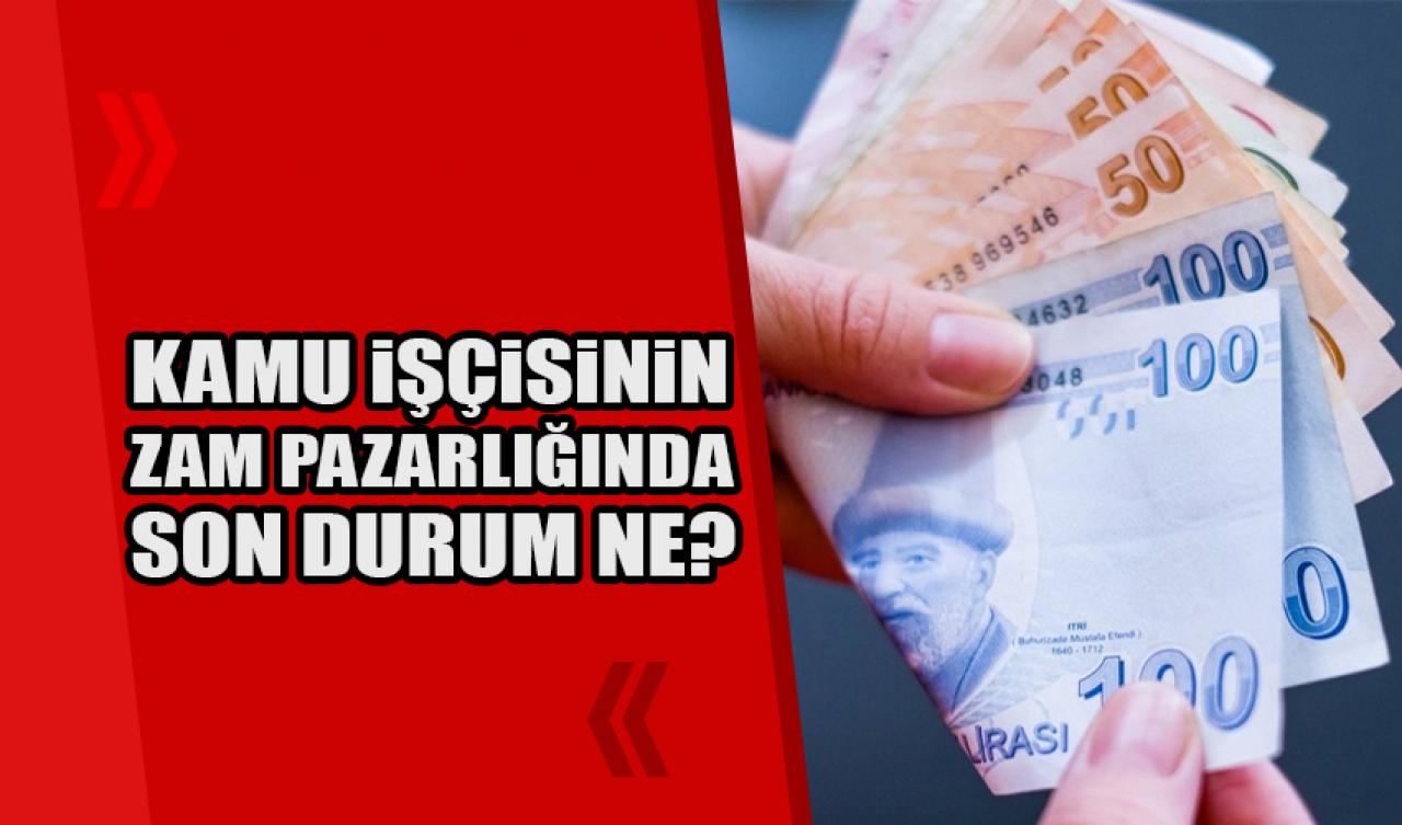 Kamu işçisinin zam pazarlığında son durum ne?