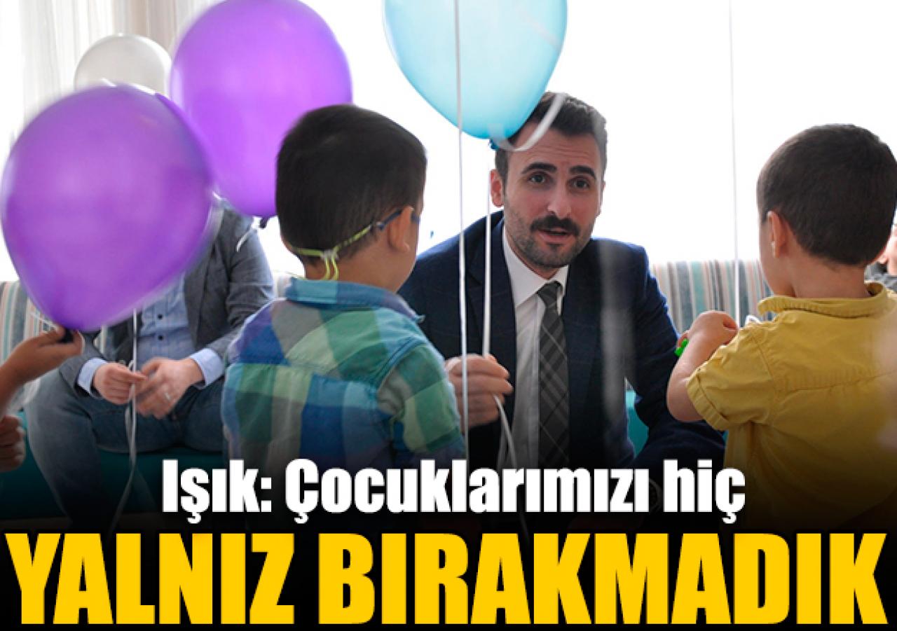 Çocuklarımızı hiç yalnız bırakmadık