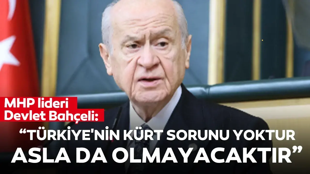 MHP lideri Devlet Bahçeli: 'Türkiye Cumhuriyeti'nin Kürt sorunu yoktur, asla da olmayacaktır'