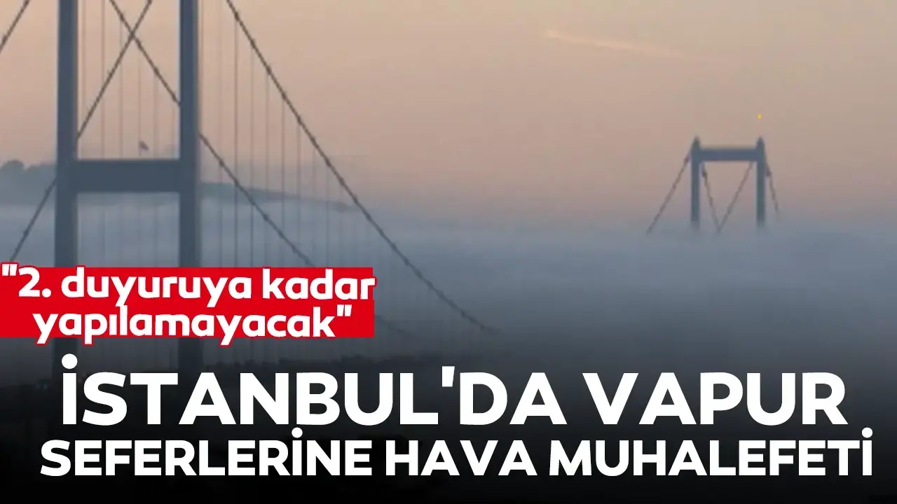 İstanbul'da vapur seferlerine hava muhalefeti engeli: "2. duyuruya kadar yapılamayacak"