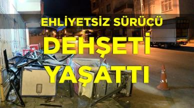 Ehliyetsiz sürücü dehşeti yaşattı