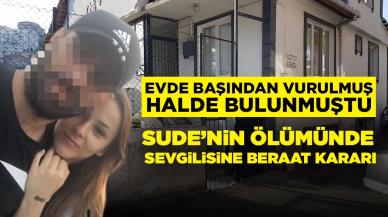 Sude'nin ölümünde, sevgilisine delil yetersizliğinden beraat