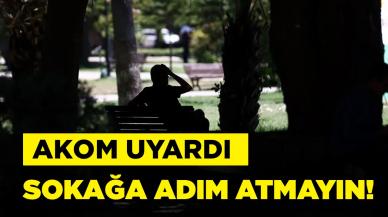 AKOM'dan yüksek sıcaklık uyarısı! Bu saatler arasında sokağa adım atmayın!