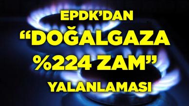 EPDK'dan 'doğalgaza yüzde 224 zam" yalanlaması