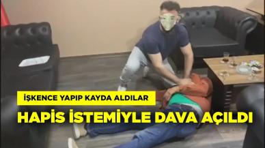 İşkence yapıp kayda aldılar: Hapis istemiyle dava açıldı