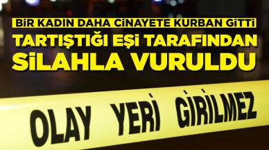 Kadın cinayeti: Tartıştığı eşi tarafından silahla vuruldu