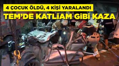 TEM Otoyolu'nda katliam gibi kaza: 4 çocuk hayatını kaybetti