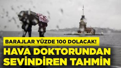 Hava doktorundan sevindiren tahmin! Barajlar yüzde 100 dolacak…