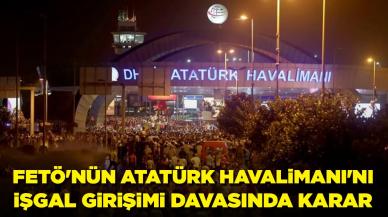 Yargıtay'dan dönen Atatürk Havalimanı'nı işgal girişimi davasında karar