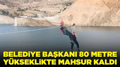 Belediye başkanı 80 metre yükseklikte mahsur kaldı