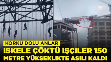 Korku dolu anlar: İskele çöktü, işçiler 150 metre yükseklikte asılı kaldı