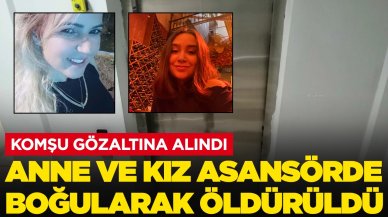 Komşu gözaltında! Anne ve kızın cesetleri asansörde bulunmuştu! Ön otopsi raporu ortaya çıktı