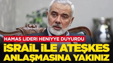 Hamas lideri Heniyye duyurdu: İsrail ile ateşkes anlaşmasına yakınız