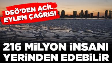 DSÖ'den 'acil eylem' çağrısı: '216 milyon insanı yerinden edebilir'