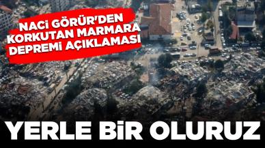 Naci Görür'den korkutan açıklama: Marmara’da şu anda deprem olsa, yerle bir oluruz