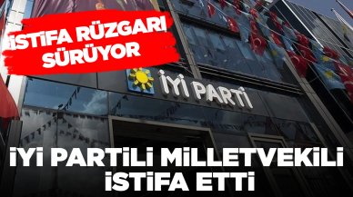 İYİ Partili milletvekili istifa etti