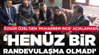 Özgür Özel'den 'Muharrem İnce' açıklaması: 'Henüz bir randevulaşma olmadı'