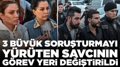 3 büyük soruşturmayı yürüten savcının görev yeri değiştirildi