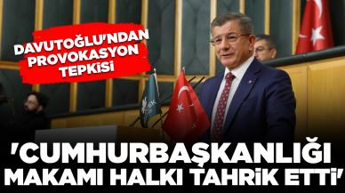 Davutoğlu'ndan provokasyon tepkisi: 'Cumhurbaşkanlığı makamı halkı tahrik etti'