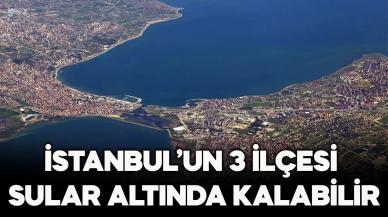 3 ilçe su altında kalabilir!