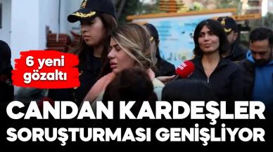 Candan kardeşler soruşturması genişliyor: 6 yeni gözaltı