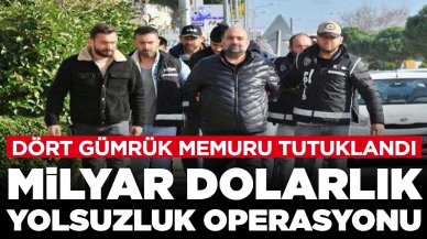 Milyar dolarlık yolsuzluk operasyonu: 4'ü gümrük memuru 6 kişi tutuklandı